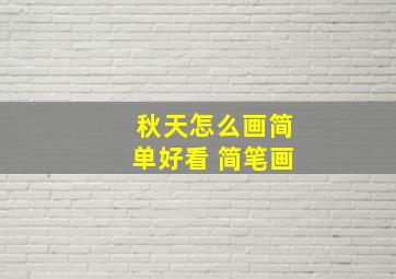 秋天怎么画简单好看 简笔画